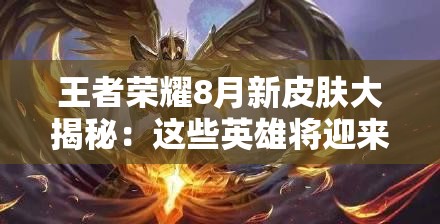 王者荣耀8月新皮肤大揭秘：这些英雄将迎来全新造型