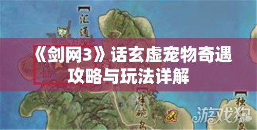 《剑网3》话玄虚宠物奇遇攻略与玩法详解